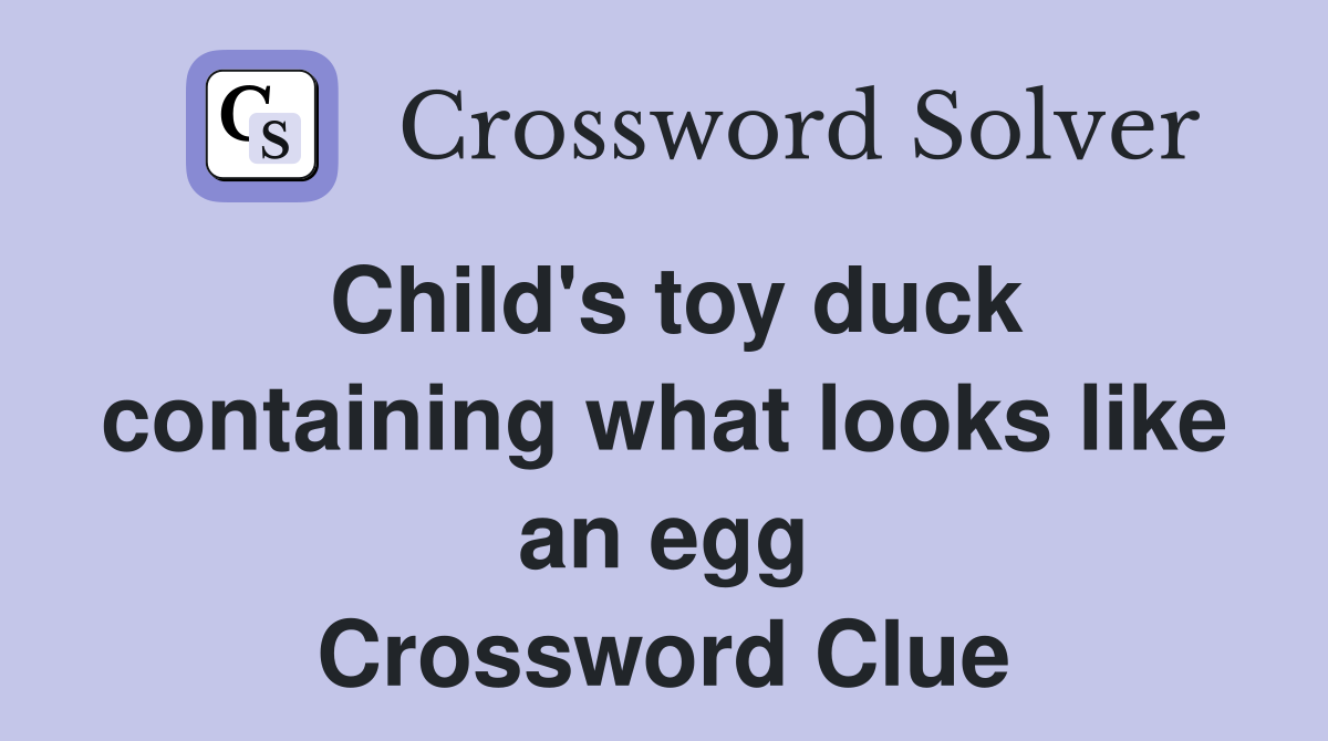 Child's toy duck containing what looks like an egg Crossword Clue